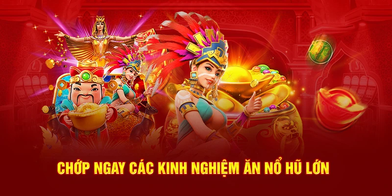 Chớp ngay các kinh nghiệm ăn nổ hũ lớn
