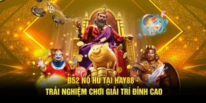 B52 Nổ Hũ Tại Hay88 - Trải Nghiệm Chơi Giải Trí Đỉnh Cao