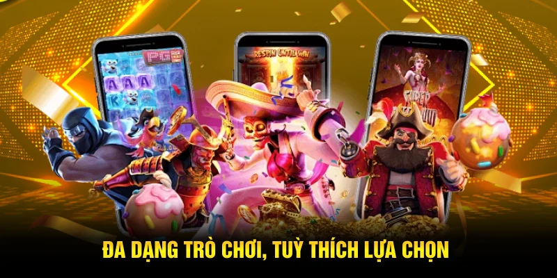 Đa dạng game, tuỳ thích lựa chọn