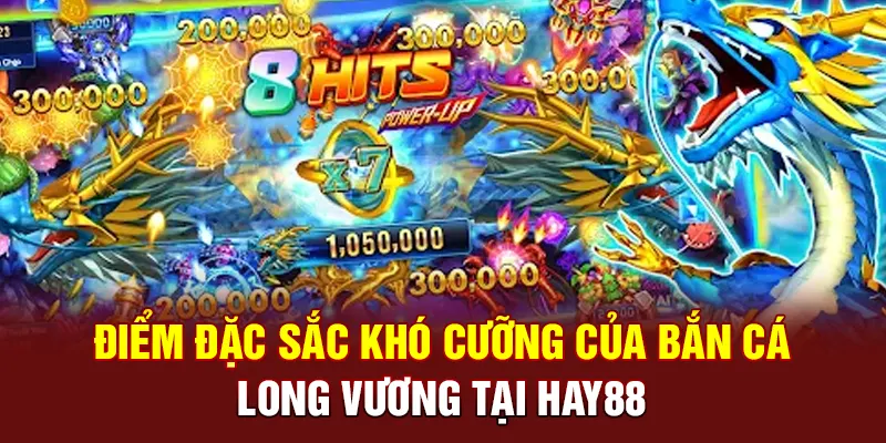 Điểm đặc sắc khó cưỡng của Bắn cá Long Vương tại Hay88