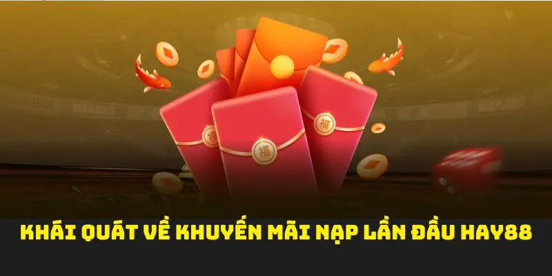 Khái quát về khuyến mãi nạp lần đầu Hay88