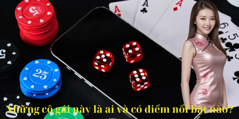 Những cô gái này là ai và có điểm nổi bật nào?