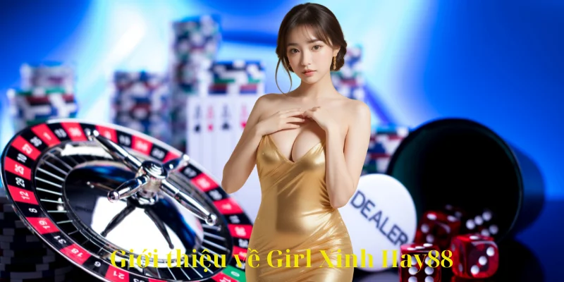 Giới thiệu về Girl Xinh Hay88