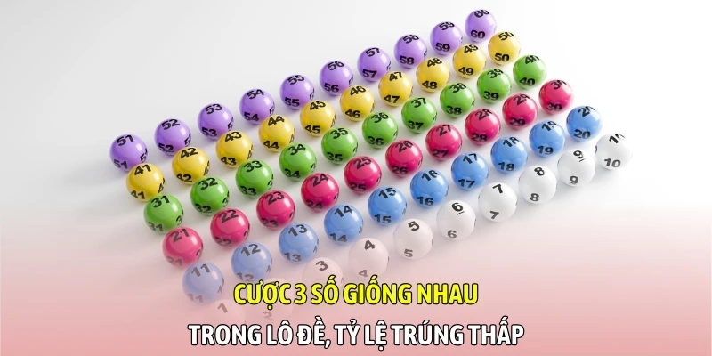 Cược 3 số giống nhau trong lô đề, tỷ lệ trúng thấp