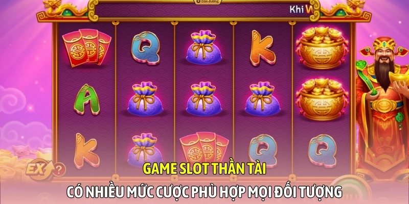 Game slot Thần Tài có nhiều mức cược phù hợp mọi đối tượng