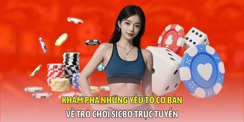 Khám phá những yếu tố cơ bản về trò chơi Sicbo trực tuyến
