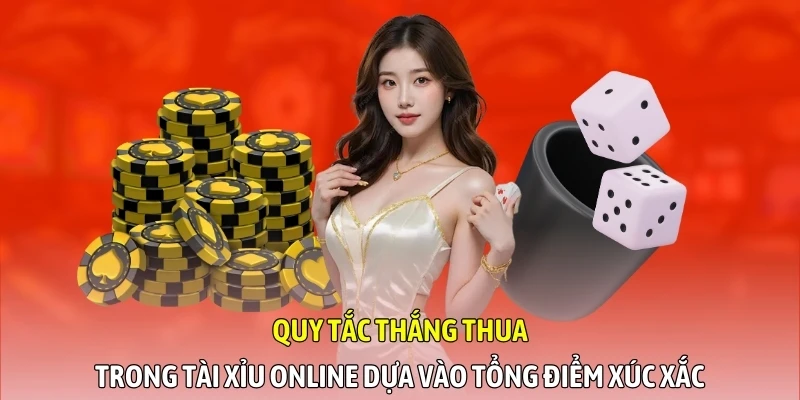 Quy tắc thắng thua trong tài xỉu Online dựa vào tổng điểm xúc xắc
