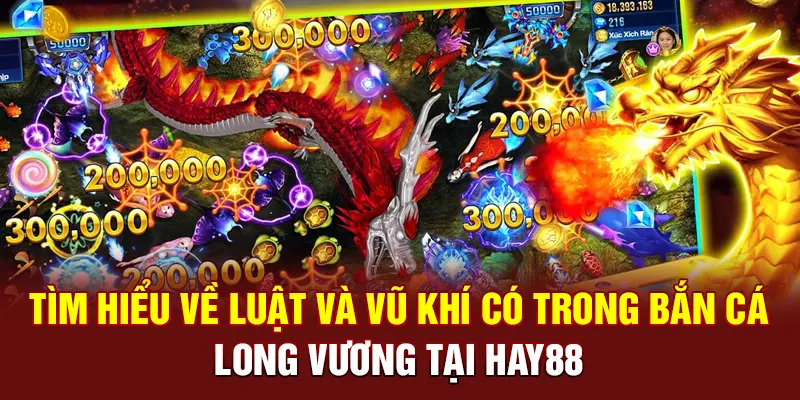 Tìm hiểu về luật và vũ khí có trong Bắn cá Long Vương tại Hay88